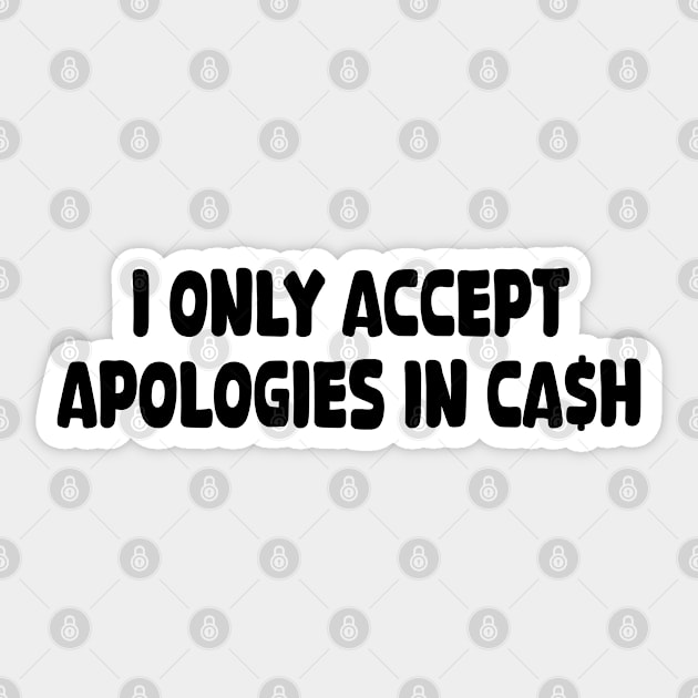 i only accept apologies in cash Sticker by mdr design